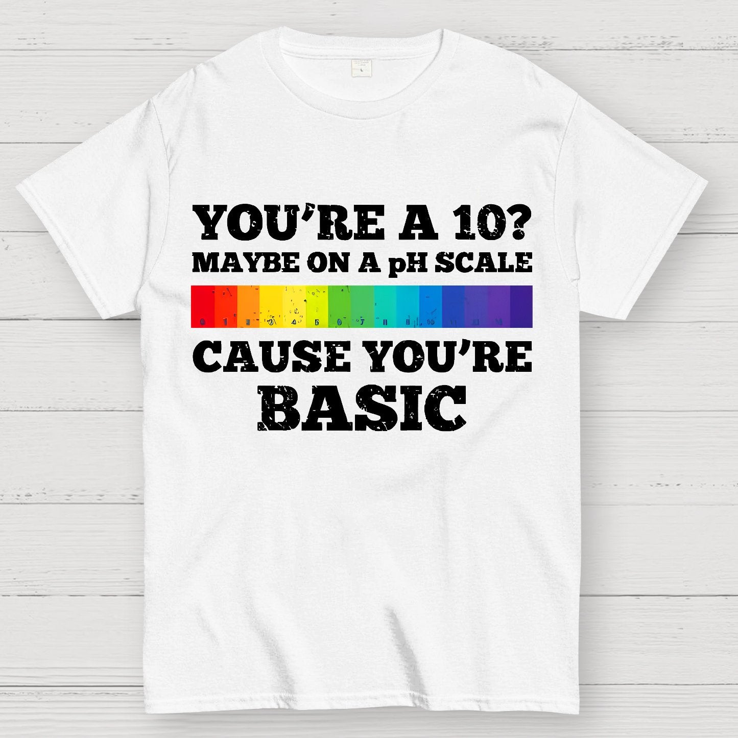 Maybe On A pH Scale Cause You're Basic Geek T-Shirt