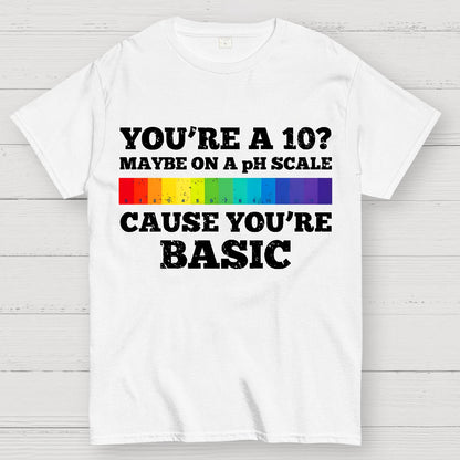Maybe On A pH Scale Cause You're Basic Geek T-Shirt