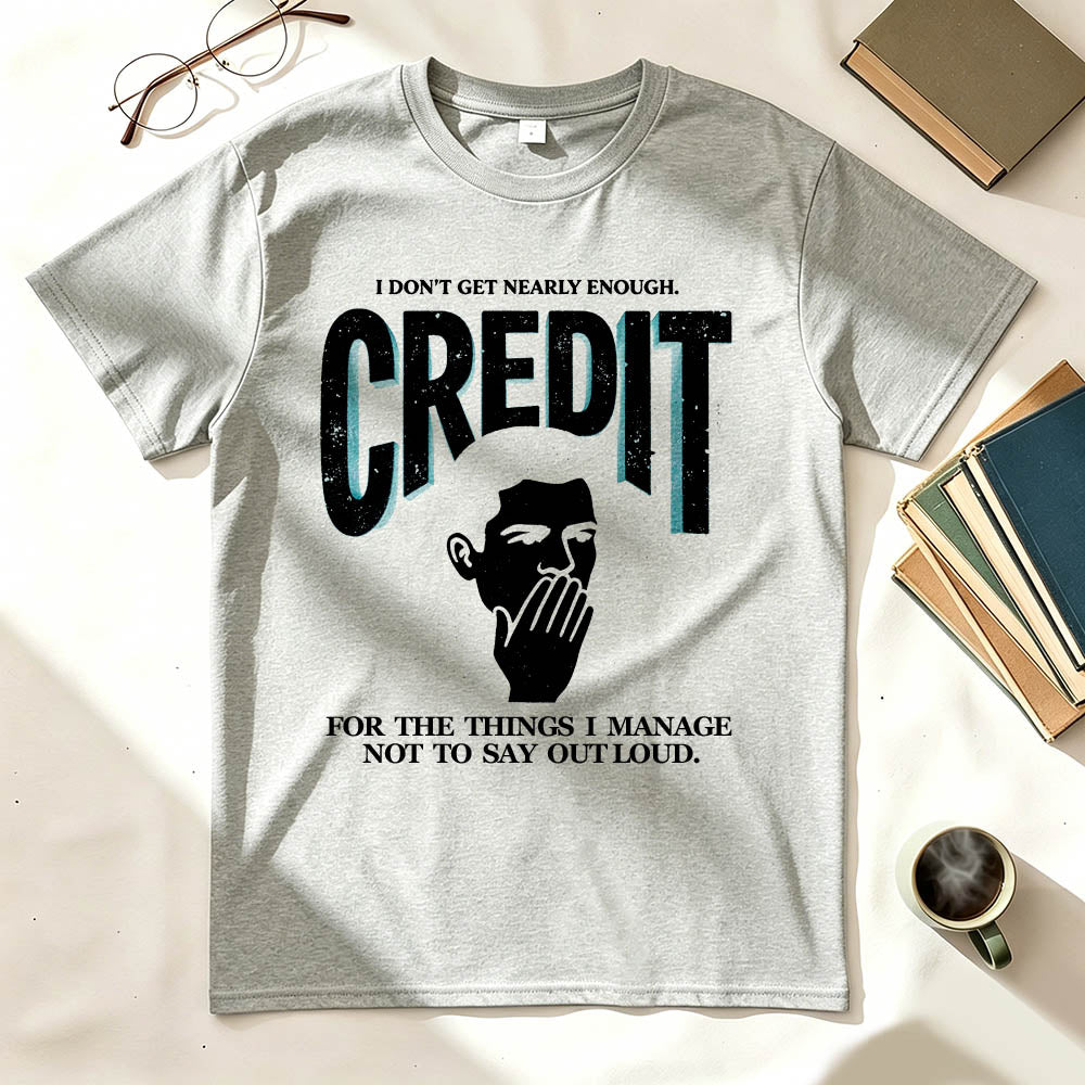I Don't Get Nearly Enough Credit Funny Sarcastic T-Shirt