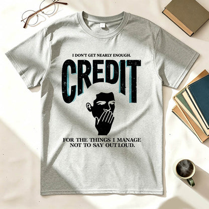 I Don't Get Nearly Enough Credit Funny Sarcastic T-Shirt