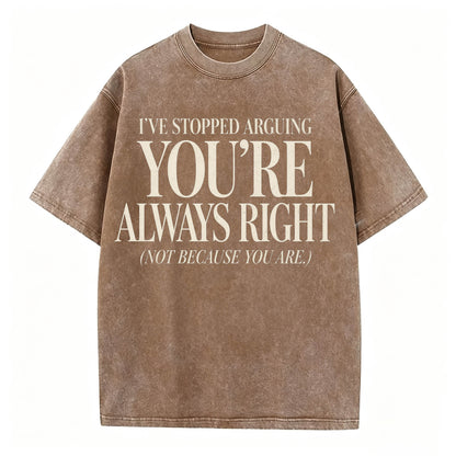 I've Stopped Arguing. You're Always Right. Funny Sarcastic T-Shirt
