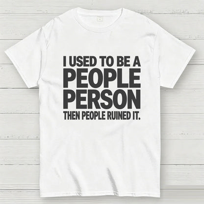 I Used to Be a People Person Then People Ruined It T-Shirt