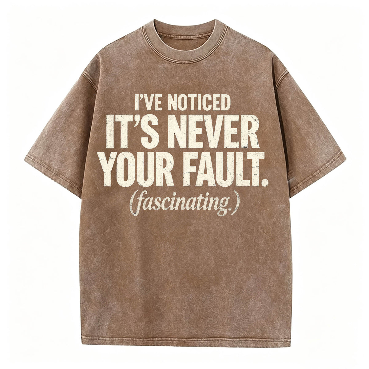 I've Noticed. It's Never Your Fault. Funny Sarcastic T-Shirt