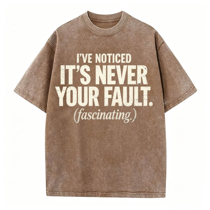 I've Noticed. It's Never Your Fault. Funny Sarcastic T-Shirt