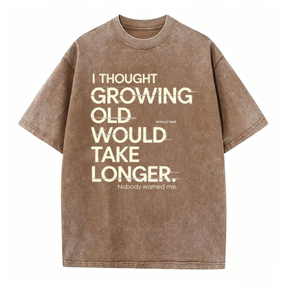 I Thought Growing Old Would Take Longer Funny T-Shirt