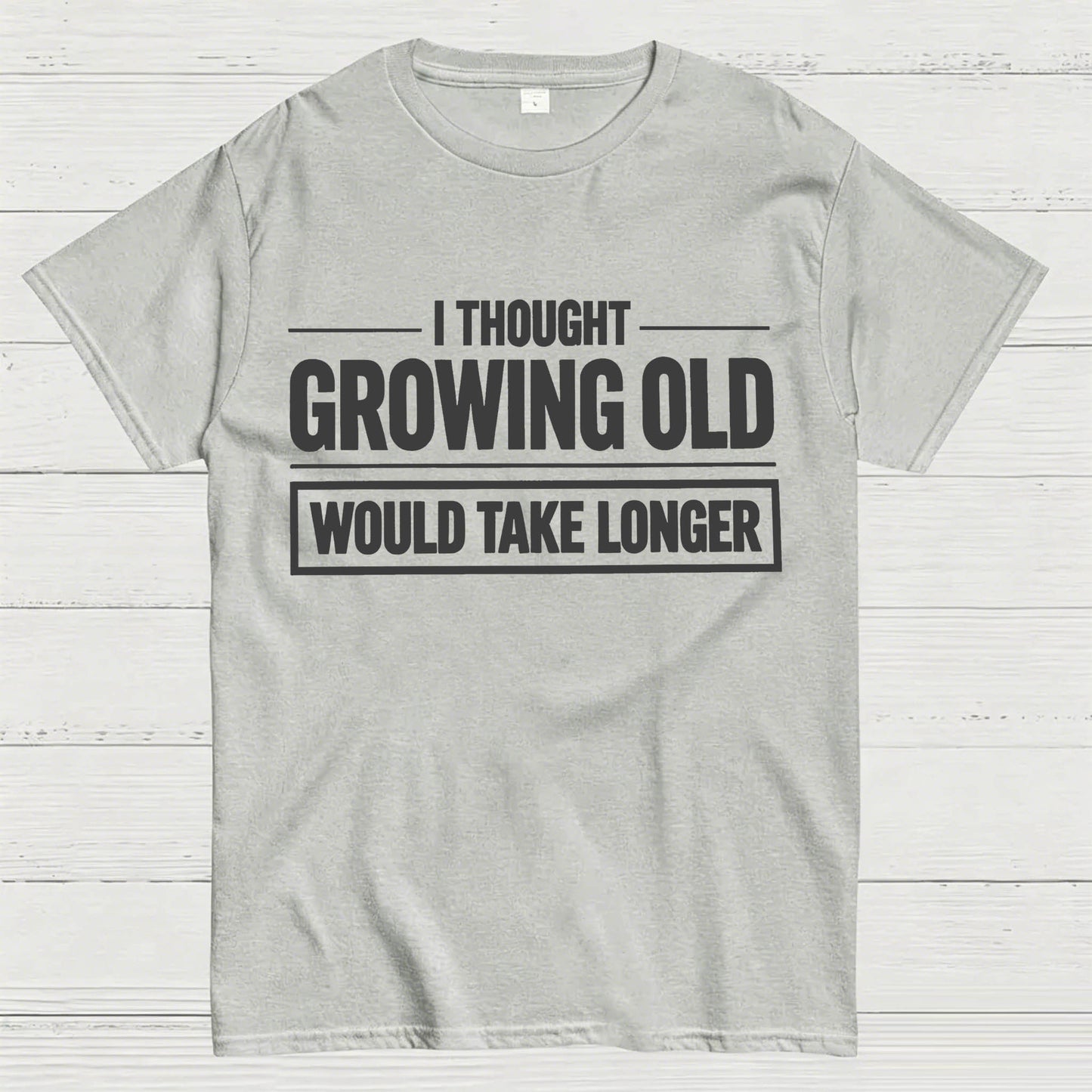 I Thought Growing Old Would Take Longer Funny T-Shirt
