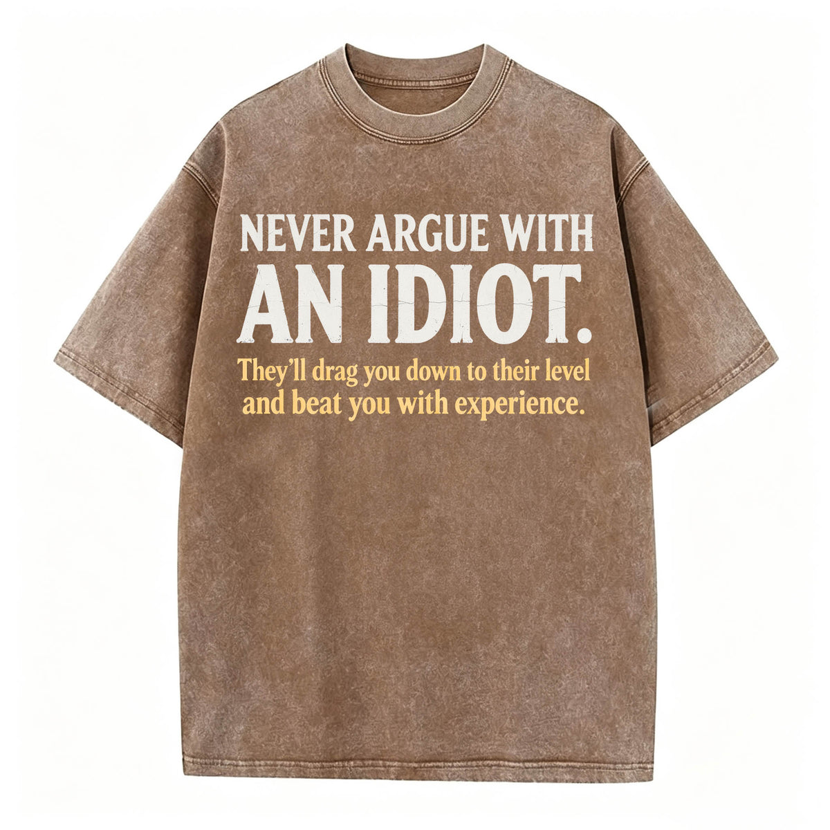 Never Argue With an Idiot — Funny Sarcastic Washed Graphic T-Shirt