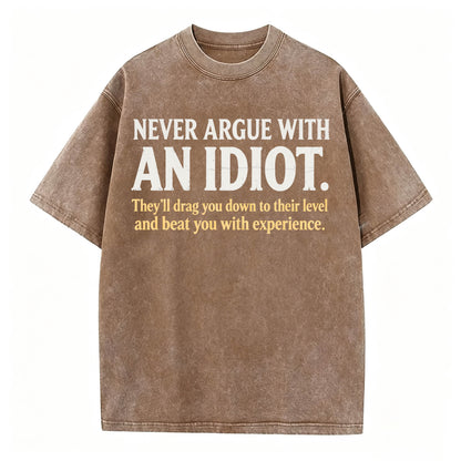 Never Argue With an Idiot — Funny Sarcastic Washed Graphic T-Shirt