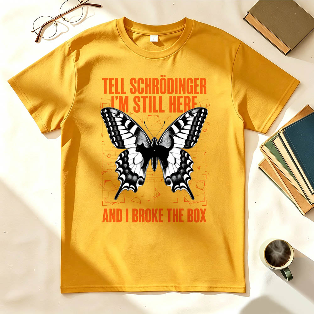 Tell Schrödinger I'm Still Here. And I Broke The Box. Funny Science T-Shirt