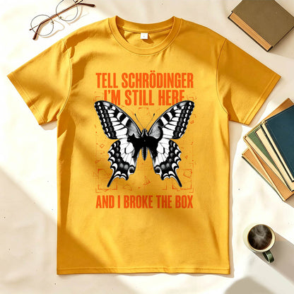 Tell Schrödinger I'm Still Here. And I Broke The Box. Funny Science T-Shirt