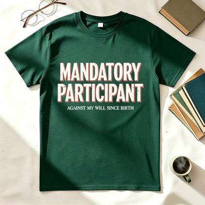 Mandatory Participant T-Shirt – Against My Will Since Birth | Funny Sarcastic Gift