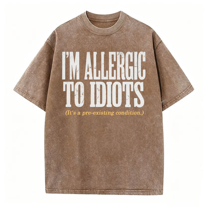 I'm Allergic to Idiots. It's a Pre-Existing Condition. Funny Graphic Tee