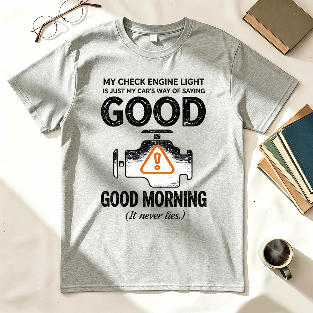 My Check Engine Light Is Just My Car's Way of Saying Good Morning T-Shirt