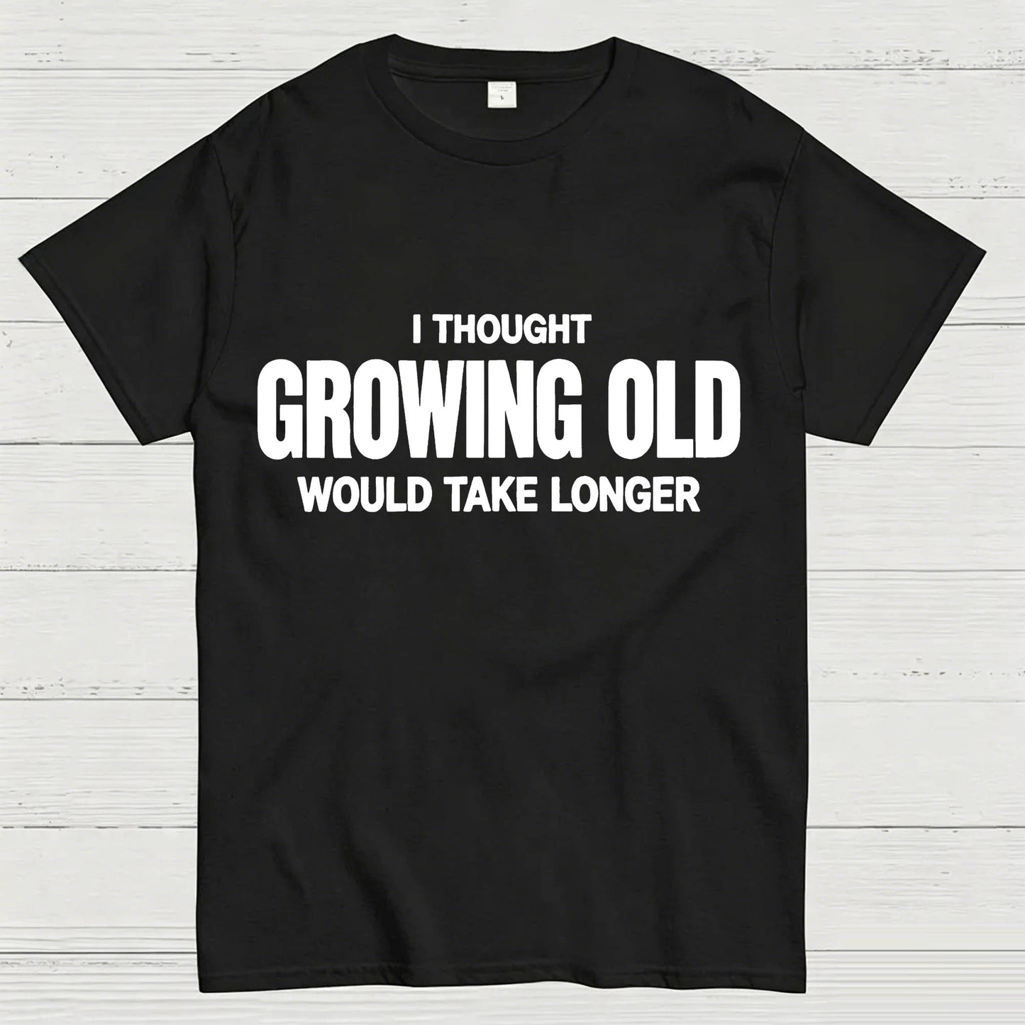 I Thought Growing Old Would Take Longer Funny T-Shirt