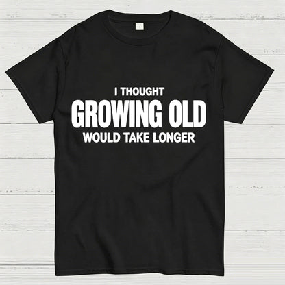 I Thought Growing Old Would Take Longer Funny T-Shirt