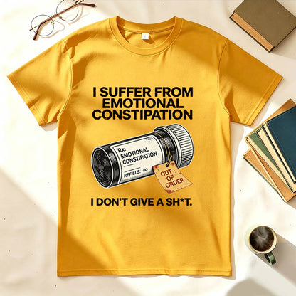 I Suffer From Emotional Constipation T-Shirt – Funny Sarcastic Gift
