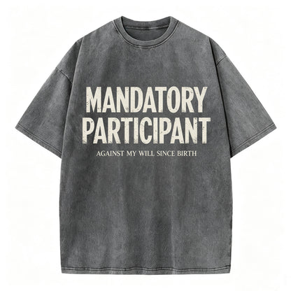 Mandatory Participant Against My Will Since Birth Vintage Washed Graphic Tee