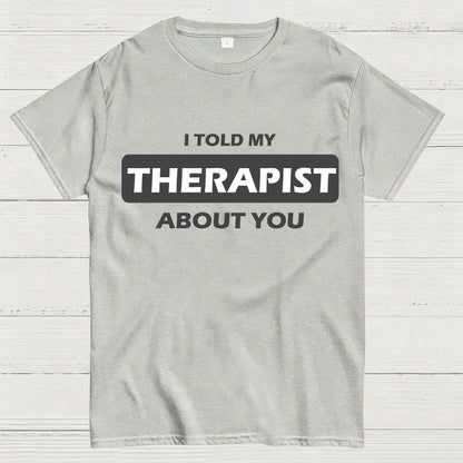 I Told My Therapist About You T-shirt
