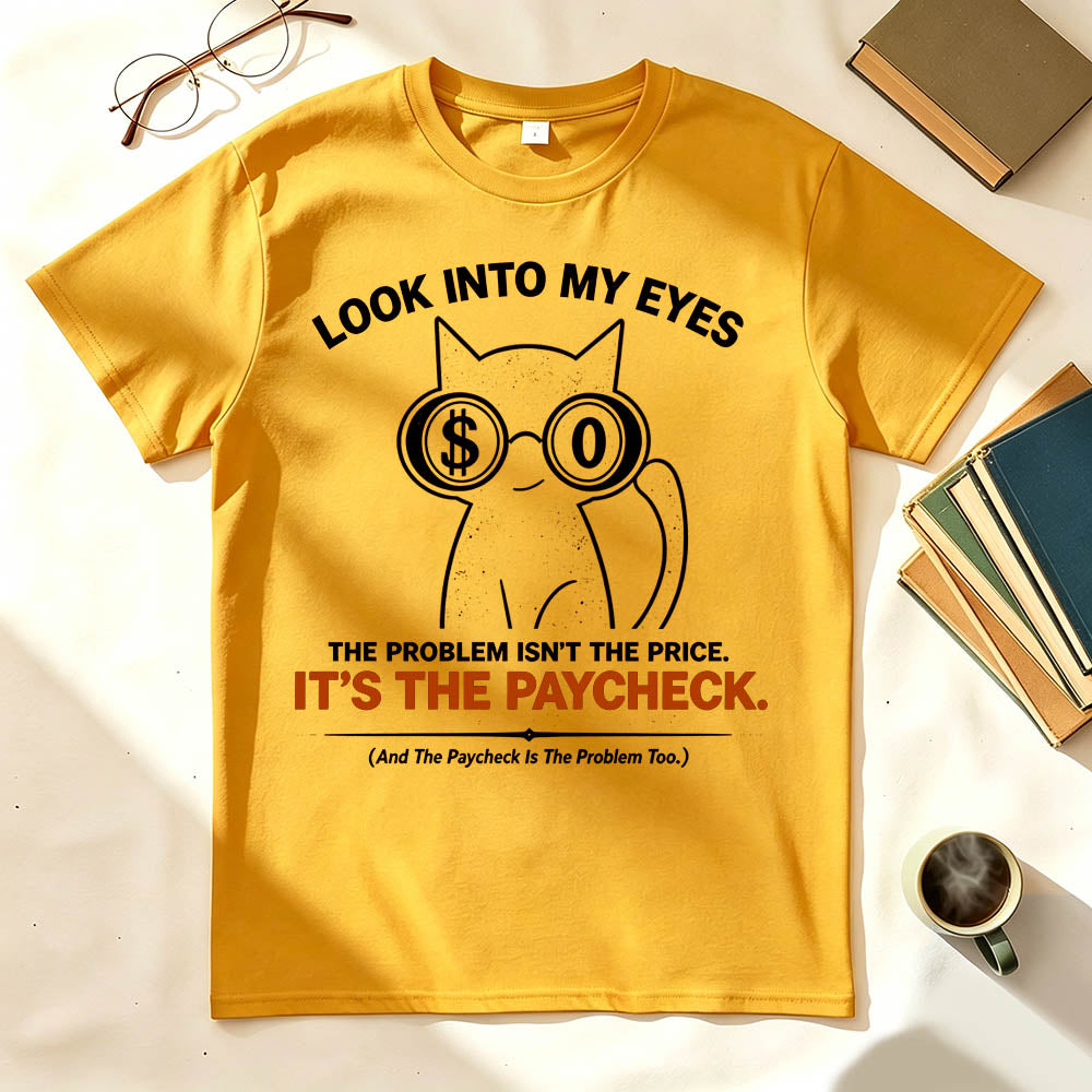 Look Into My Eyes — It's The Paycheck | Funny Work T-Shirt