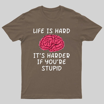 Life Is Hard If It's Harder If You're Stupid Geeky T-Shirt