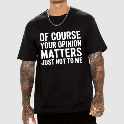 Of Course Your Opinion Matters Just Not To Me Geek T-Shirt