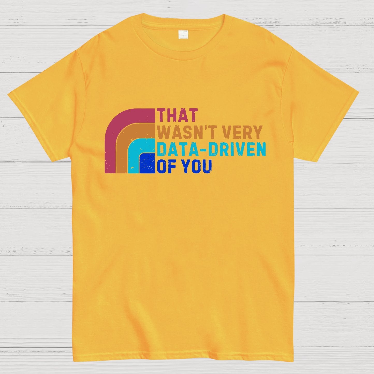 That Wasn't Really Data Driven Of You Data Analyst Retro Funny Data Geek T-Shirt