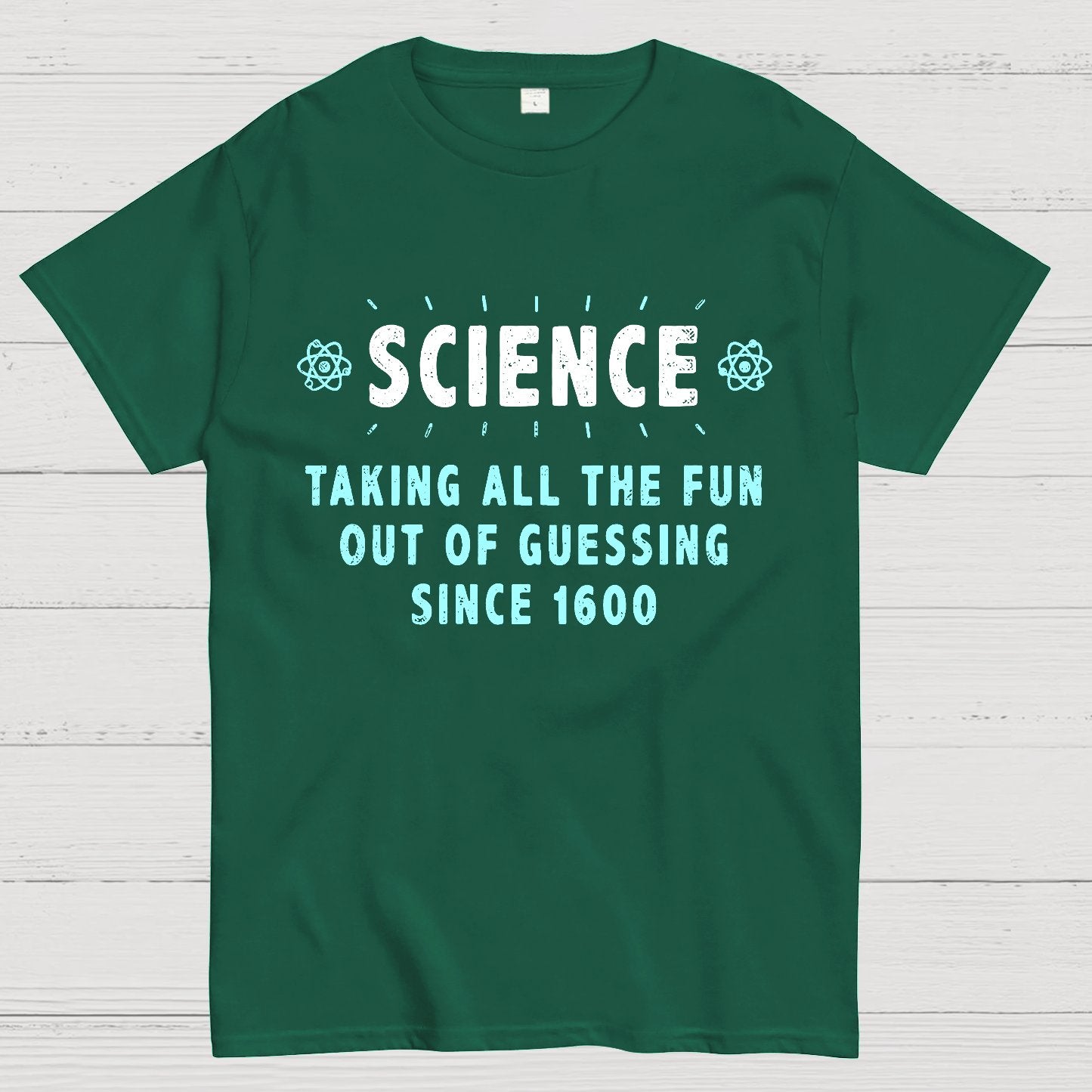 Science! Taking All The Fun Out Of Guessing Since 1600 Geek T-Shirt