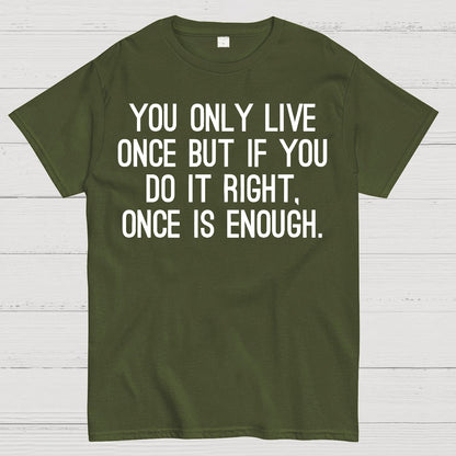 You Only Live Once But If You Do It Right，Once Is Enough Geek T-Shirt
