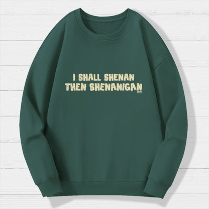 I Shall Shenan Then Shenanigan Geek Cotton Sweatshirt