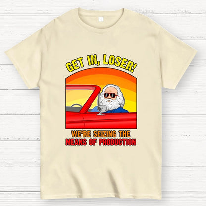 Get In, Loser - We're Seizing The Means Of Production Geek T-Shirt