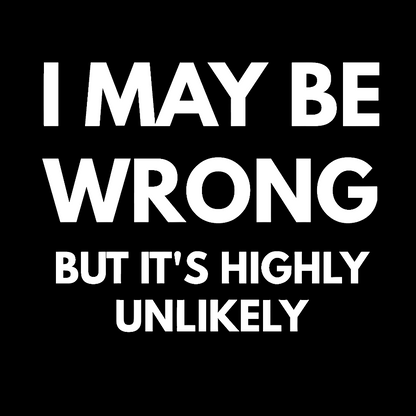 I May Be Wrong But It's Highly Unlikely Geek T-Shirt