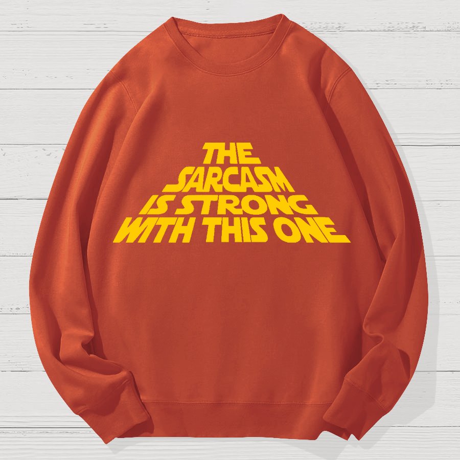 The Sarcasm Is Strong With This One Geek Cotton Sweatshirt
