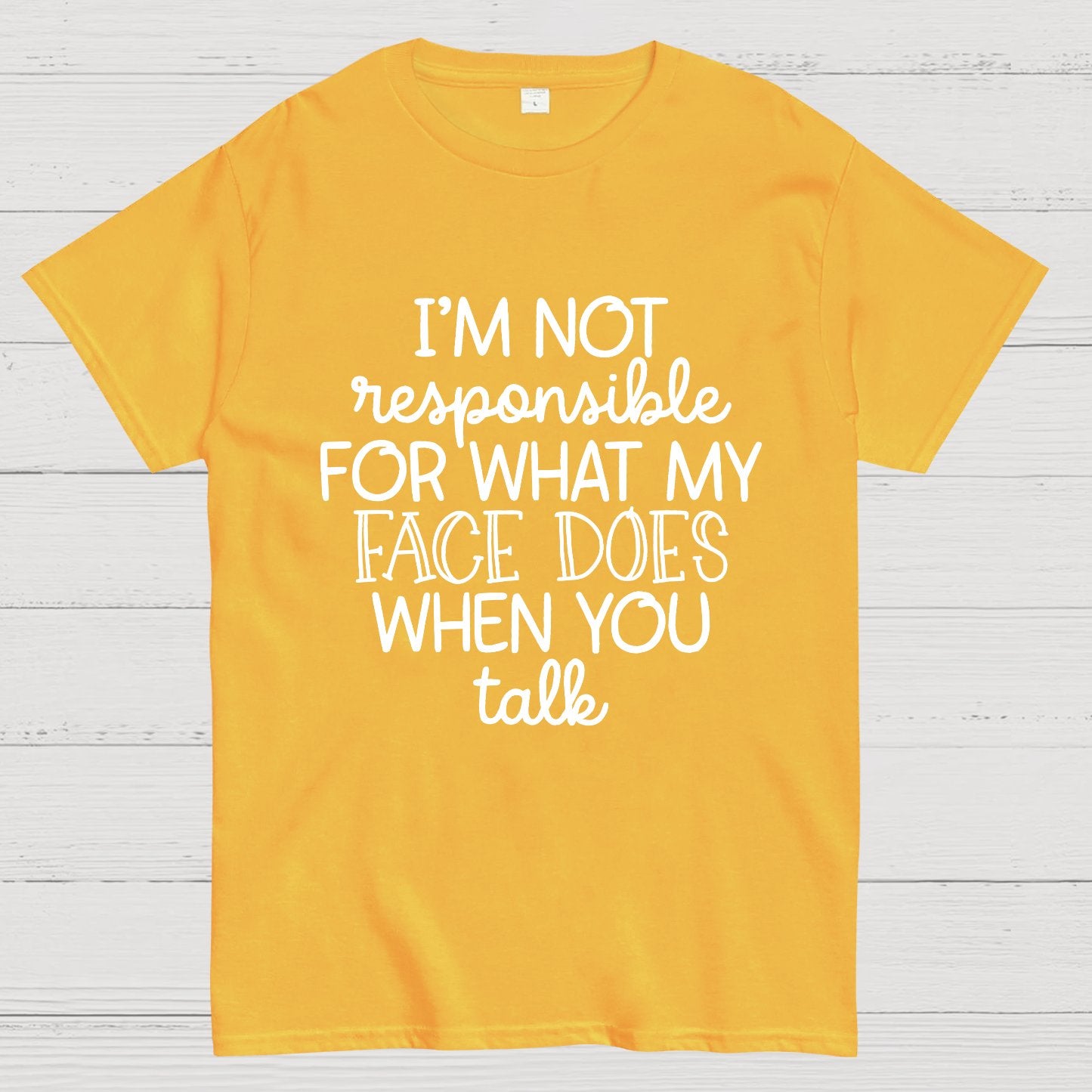 I'm Not Responsible For What My Face Does When You Talk.Sarcastic T-Shirt