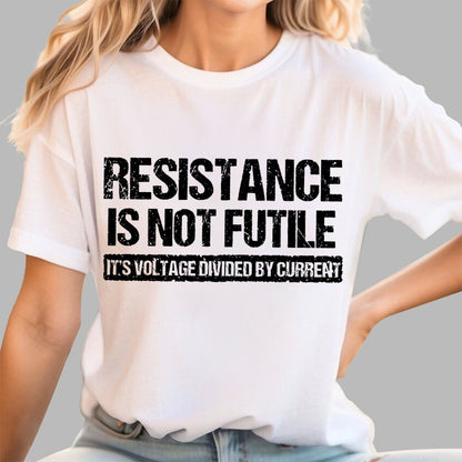 'Resistance Is Not Futile, It's Voltage Divided By Current' - Science Pun Geek T-Shirt