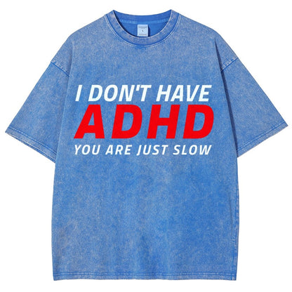 I Don't Have Adhd - You Are Just Slow! Vintage Distressed T-shirt