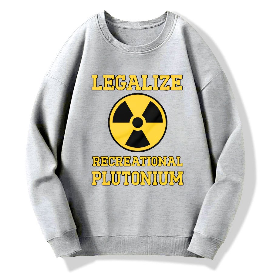 Legalize Recreational Plutonium Geek Cotton Sweatshirt