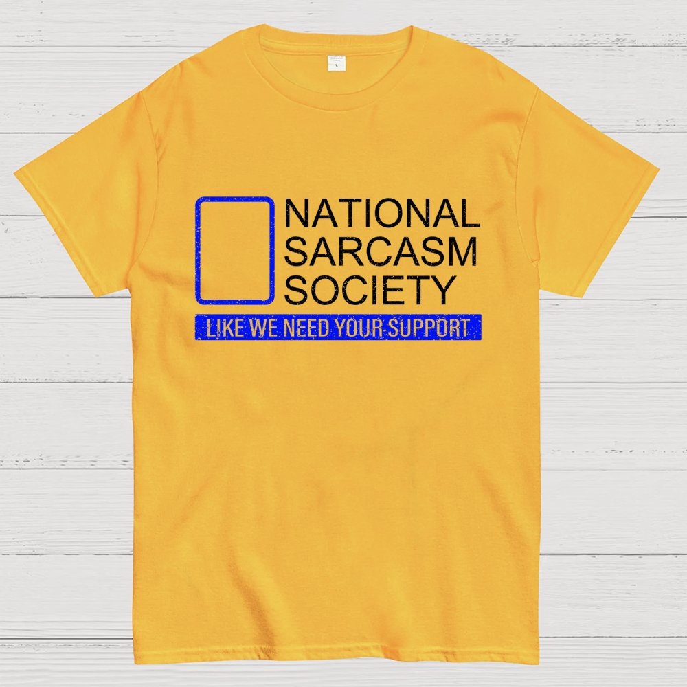 National Sarcasm Society Like We Need Your Support Geek T-Shirt