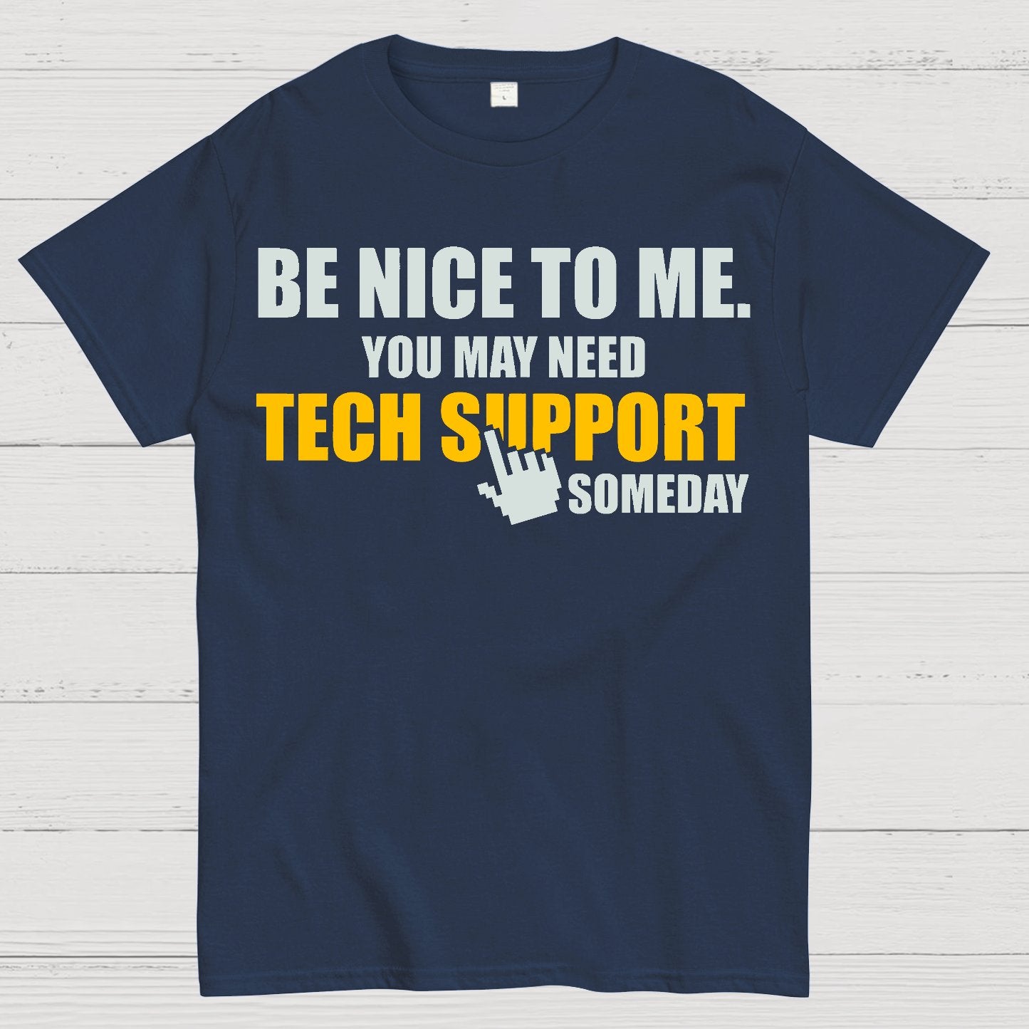 Be Nice To Me. You May Need Tech Support Someday Geek T-Shirt