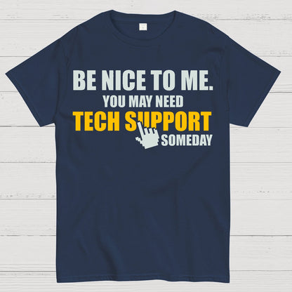Be Nice To Me. You May Need Tech Support Someday Geek T-Shirt