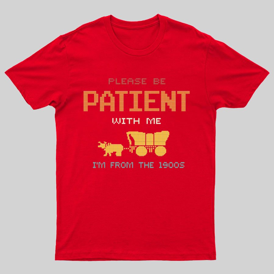 Please Be Patient With Me I'm From The 1900s Geeky T-Shirt