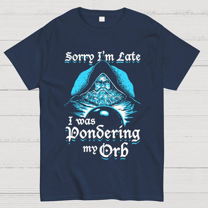 Sorry I'm Late I Was Pondering My Orb Unisex Geek T-Shirt