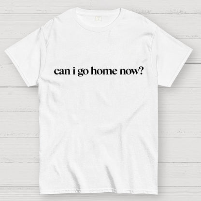 Can I Go Home Now？Geek T-Shirt