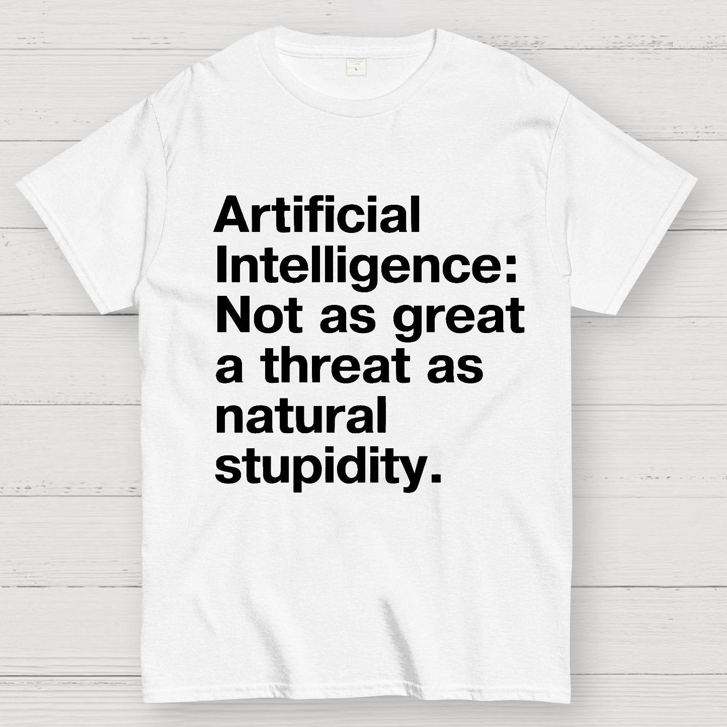 Artificial Intelligence Not as great a threat as natural stupidity Geek T-Shirt