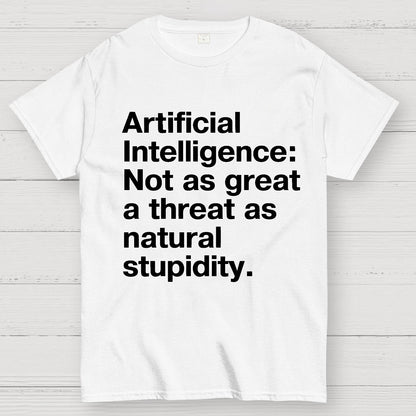Artificial Intelligence Not as great a threat as natural stupidity Geek T-Shirt