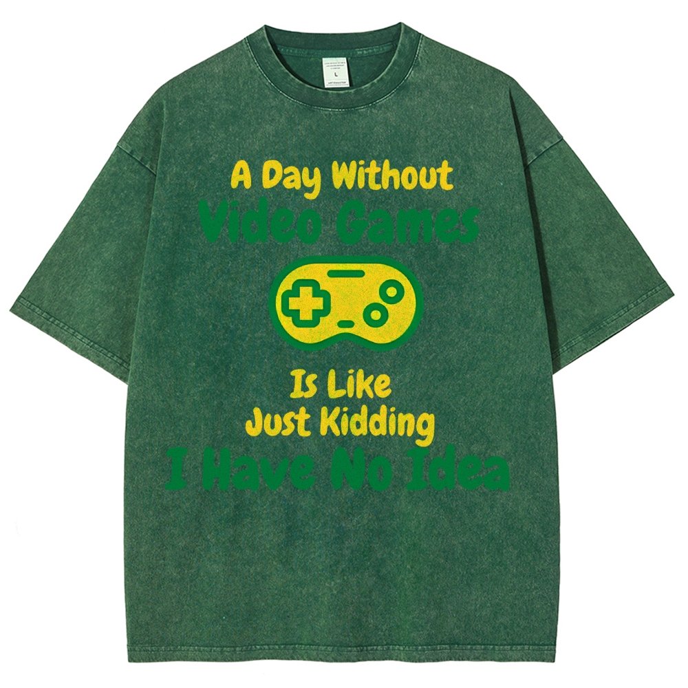 A Day Without Video Games Is Like Just Kidding I Have No Idea Vintage Distressed T-shirt