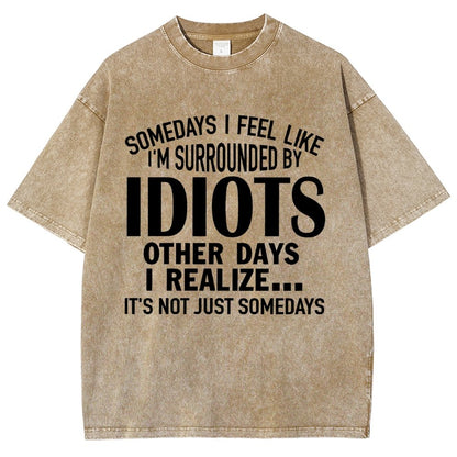 Somedays I Feel Like I'm Surrounded By Idiots Vintage Distressed T-shirt
