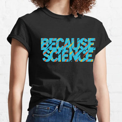 Because Science Geeky T-Shirt