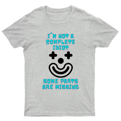 I'm Not A Complete Idiot, Some Parts Are Missing Geeky T-Shirt