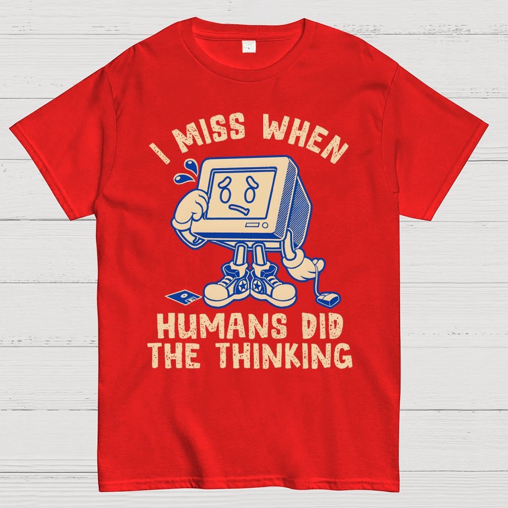 When Humans Did The Thinking Geek T-Shirt
