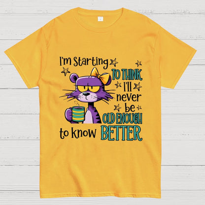 I Am Starting to Think  I Will Never Be Old Enough to Know better Geek T-Shirt